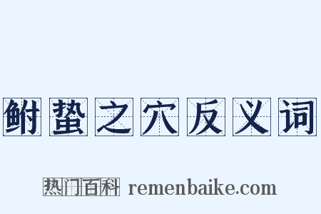 鲋蛰之穴反义词是什么意思的图片